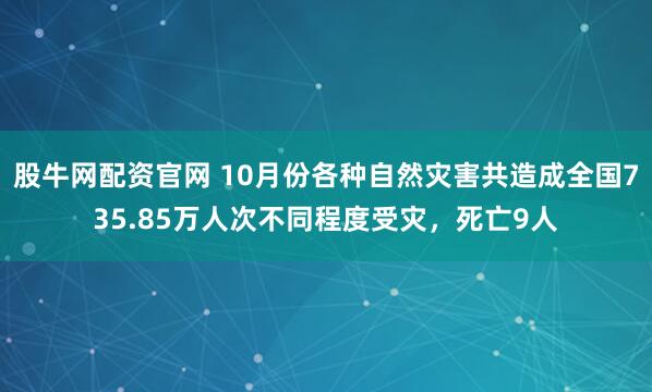 股牛网配资官网 10月份各种自然灾害共造成全国735.85万人次不同程度受灾，死亡9人