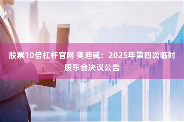 股票10倍杠杆官网 奥迪威：2025年第四次临时股东会决议公告